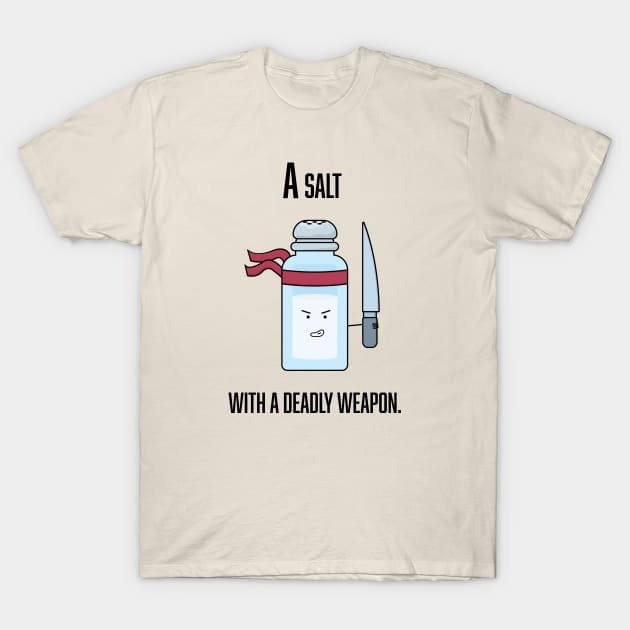 A Salt with a Deadly Weapon T-Shirt by Veggie Smack